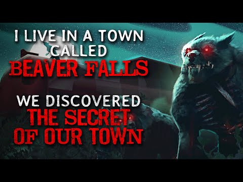 "I live in a town called Beaver Falls. We discovered the secret of our town" Creepypasta