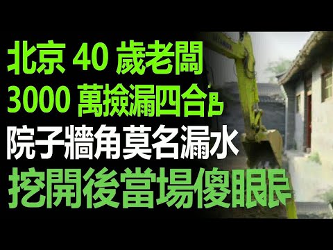 北京40歲老闆花3000萬撿漏四合院，院子牆角莫名滲水，挖開後當場傻眼！