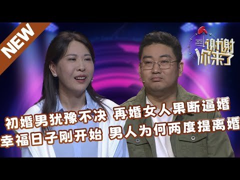 【NEW】谢谢你来了20240607：初婚男犹豫不决，再婚女人果断逼婚！幸福日子刚开始，男人为何两度提出离婚