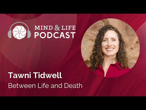 Mind & Life Podcast: Tawni Tidwell – Between Life and Death