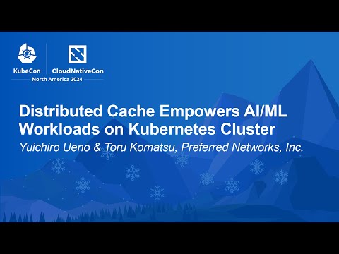 Distributed Cache Empowers AI/ML Workloads on Kubernetes Cluster - Yuichiro Ueno & Toru Komatsu