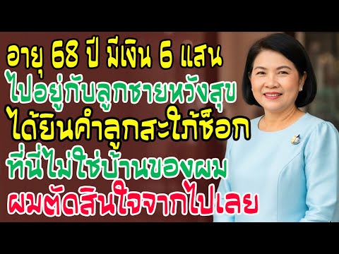 68 ปี หอบเงิน 6 แสนไปอยู่กับลูก...แต่ได้ยินคำพูดสะใภ้ ผมต้องไปทันที