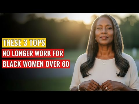 THESE 3 TOPS NO LONGER WORK FOR BLACK WOMEN OVER 60