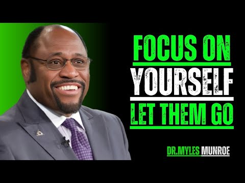 FOCUS ON YOURSELF – LET THEM GO | MYLES MUNROE