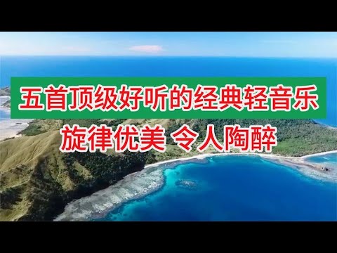 五首顶级好听的经典轻音乐，每天欣赏优美好听的纯音乐，放松心情