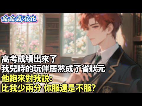 高考成績一出來,我的竹馬竟成了省狀元。一群招生老師圍著他團團轉,看著眼前孤獨無助的他,忍不住笑出來了。竹馬卻在人群里大喊:“她考了725分,就比我少兩分,快去找她!”#情感 #小說 #校園