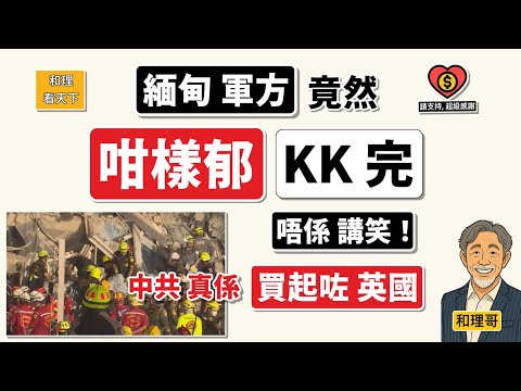 「緬甸軍方」竟然「咁樣郁」KK「完」！唔係講笑！中共真係「買起咗」英國！