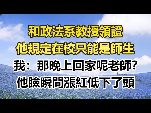 和政法系教授領證，他規定在校只能是師生，我：那晚上回家呢老師？他臉瞬間漲紅低下了頭。#幸福敲門 #為人處世 #生活經驗 #情感故事