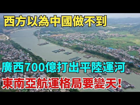 西方以為中國做不到？廣西700億打出平陸運河，東南亞航運格局要變天！【匠心智造】#强国#建造#中国制造#大国工匠#基建#觀點