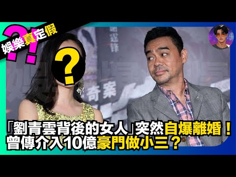 【娛樂真定假】「劉青雲背後的女人」突然自爆離婚｜曾傳介入10億豪門做小三？｜娛樂爆爆爆