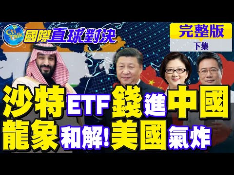 沙特ETF 錢進中國｜龍象和解!美國氣炸【國際直球對決 下集】完整版 @全球大視野Global_Vision