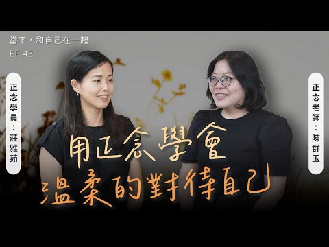 EP43 走出情緒低谷，她用正念學會溫柔的對待自己，改善家人關係｜正念減壓老師陳群玉 ft. 學員莊雅茹