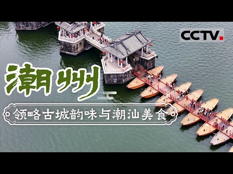 广济桥 韩文公祠......走进潮州领略古城韵味！卤鹅 蚝仔烙 葱油手拍面 潮州特色美食让人欲罢不能！——潮州【CCTV纪录】