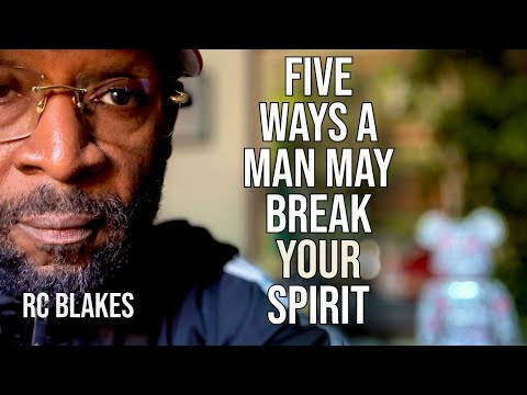 5 WAYS A MAN MAY BREAK A WOMAN'S SPIRIT by RC Blakes