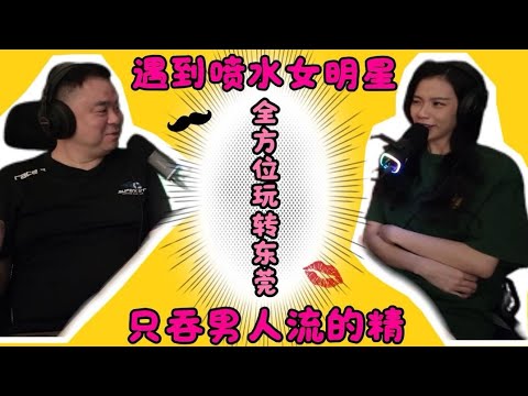 男女那些话 EP 06 365式玩转东莞 遇到喷水女明星 只吞男人流的精