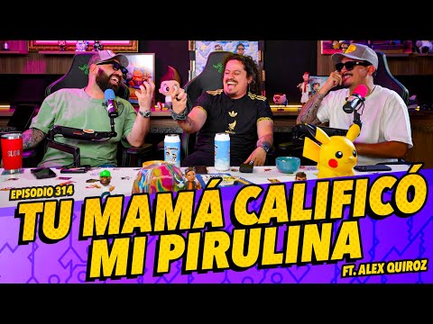 🚨Episodio 314 - 🚨Tu mamá calificó mi pirulina FT. Alex Quiroz