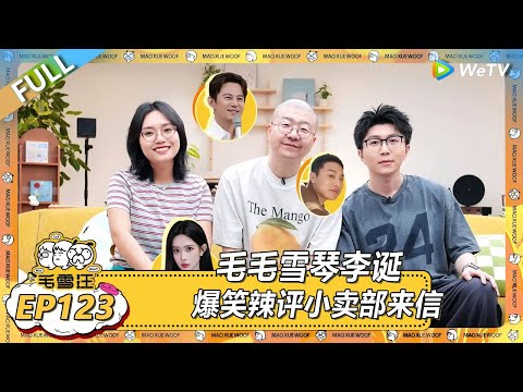 EP123期完整版：毛毛雪琴李诞爆笑辣评小卖部来信！ |《毛雪汪2025年夏》 #综艺 #毛雪汪 #李雪琴 #毛不易 #李诞