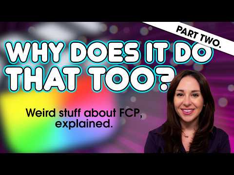 Part 2: Why Does Final Cut Pro Do That?!