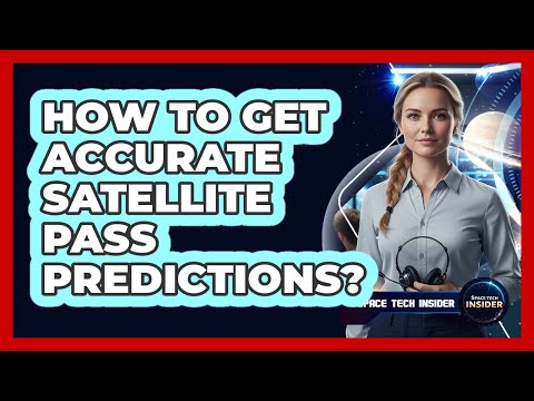 How To Get Accurate Satellite Pass Predictions?