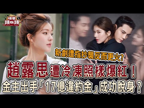 趙露思遭冷凍照樣爆紅！金主出手「17億違約金」成功脫身？【娛樂頭版頭】