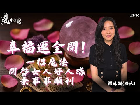 風生水起#16｜幸福運全開！一招魔法開啟女人好人緣兼事事順利｜十點開播｜羅泳嫻 (祼泳) | 謝遜  |  通靈之王冠軍 | 塔羅占卜師