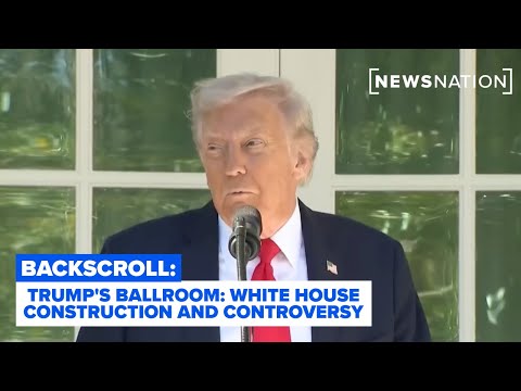 Trump’s Ballroom: White House construction, demolition, controversy | Backscroll