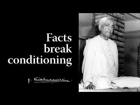 Facts break conditioning | Krishnamurti