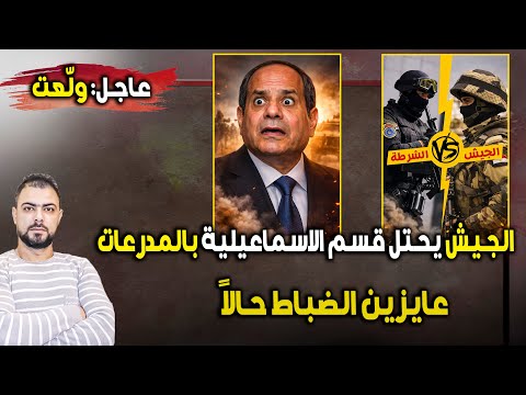 عاجل ولّعت: الجيش يحتل قسم شرطة الإسماعيلية بالمدرعات | عايزين الضباط فوراً