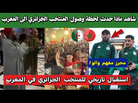 شاهد الاستقبال الكبير للمنتخب الجزائري في المغرب اليوم تحسباً لانطلاق كأس امم افريقيا 