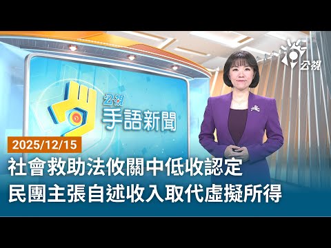 20251215 公視手語新聞 完整版｜社會救助法攸關中低收認定 民團主張自述收入取代虛擬所得