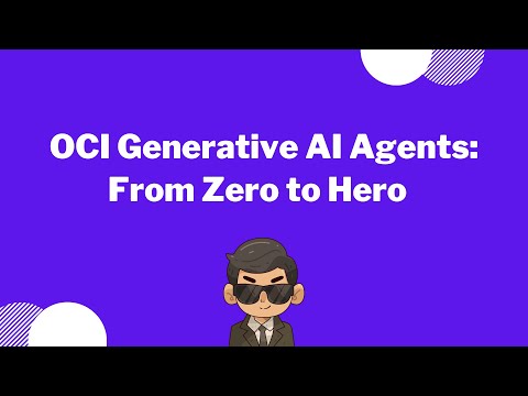 OCI Generative AI Agents - From Zero to Hero