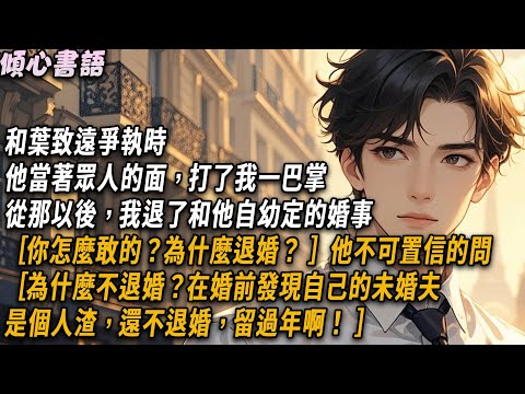 和葉致遠爭執時，他當著眾人的面，打了我一巴掌。從那以後，我退了和他自幼定的婚事，他不可置信的問「你怎麼敢的？為什麼退婚」「為什麼不退婚？在婚前發現自己的未婚夫是個人渣，還不退婚留過年啊」#小說 #情感