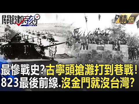 【精選】最慘戰史？古寧頭搶灘打到巷戰！823砲戰最後前線…沒有金門就沒有台灣！？【關鍵時刻】-劉寶傑 黃創夏 馬西屏 陳耀寬 王瑞德 朱學恒 陳滄江