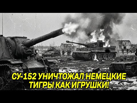 СУ-152 - САМЫЙ СТРАШНЫЙ СТРАХ НЕМЦЕВ! Тигры горели КАК СПИЧКИ!