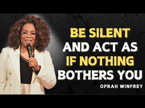 BE SILENT AND ACT AS IF NOTHING BOTHERS YOU - OPRAH WINFREY MOTIVATION