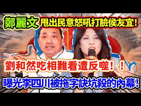 鄭麗文甩出民意怒吼打臉侯友宜,劉和然吃相難看遭反噬,曝光李四川被拖字訣坑殺的內幕!#鄭麗文