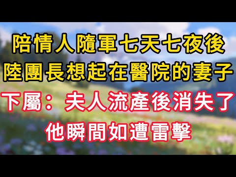 陪情人隨軍七天七夜後，陸團長想起遺忘在醫院的妻子，下屬：夫人流產後消失了，他瞬間如遭雷擊！ #情感故事 #為人處世 #生活经验