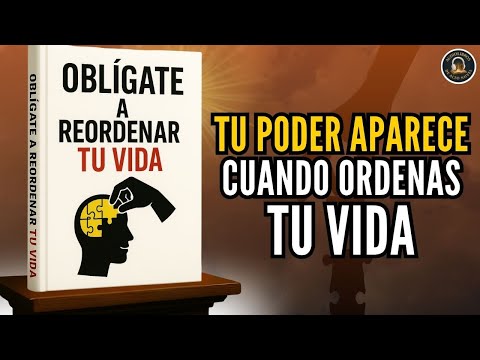 OBLIGATE REORDENAR TU VIDA: Tu PODER aparece cuando ORDENAS TU VIDA Audiolibro completo