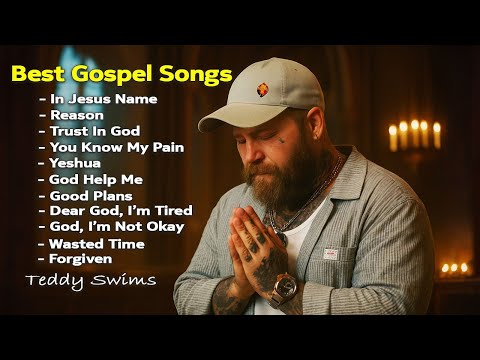 Teddy Swims - Best Gospel Songs Playlist