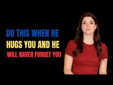 How to Respond to a Hug & Stay on His Mind Forever|Female Psychology