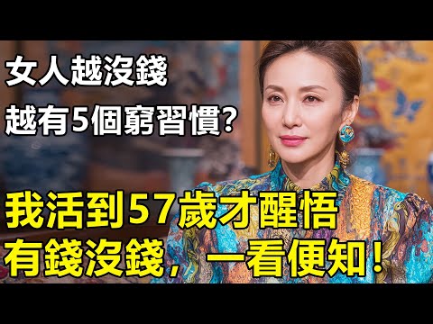 越沒錢的女人越有這5個窮習慣？我活到57歲才醒悟：女人有錢沒錢，一看便知！【情感|養老|生活|幸福生活】