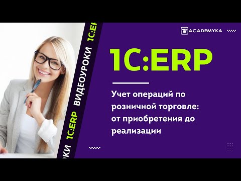 Учет операций по розничной торговле в 1С:ERP: от приобретения до реализации