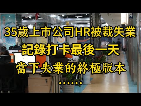 北京35歲上市公司HR被裁失業，記錄打卡最後一天 | 上海就業真實情況 | 建築行業真的慘 出路在哪裏？ | 月工資3000多，房租1800，我受不了了 | 當下失業的終極版本