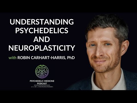 Understanding Psychedelics & Neuroplasticity- Robin Carhart-Harris, PhD|Psychedelic Medicine Podcast