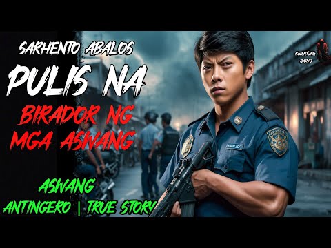 SARHENTO ABALOS PULIS NA BIRADOR NG MGA ASWANG | Kwentong Aswang l True Horror Story