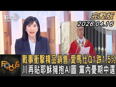 戰事衝擊精品銷售 愛馬仕Q1跌1.5%川再貼耶穌擁抱AI圖 黨內憂期中選|#方念華|#FOCUS全球新聞 #完整版 20260416 @tvbsfocus