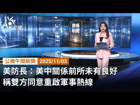 20251103 公視午間新聞 完整版｜美防長：美中關係前所未有良好 稱雙方同意重啟軍事熱線