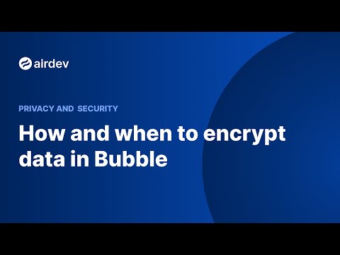 How and when to encrypt data in Bubble (Privacy and Security)