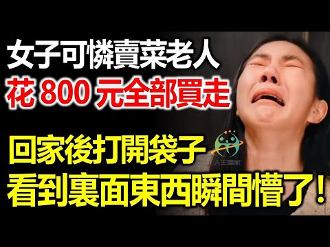 女子可憐門口賣菜的老人，花800元把菜全買走，老人拿了個袋子裝好，回家後她打開卻當場愣住！