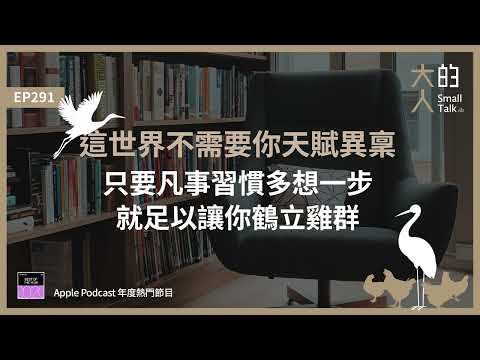 EP291 這世界不需要你天賦異稟，只要凡事習慣 #多想一步，就足以讓你 #鶴立雞群｜大人的Small Talk